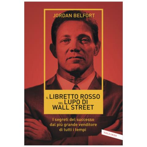 Jordan Belfort - Il Libretto Rosso Del Lupo Di Wall Street. I Segreti Del Successo Dal Più Grande Venditore Di Tutti I Tempi - Foto 2