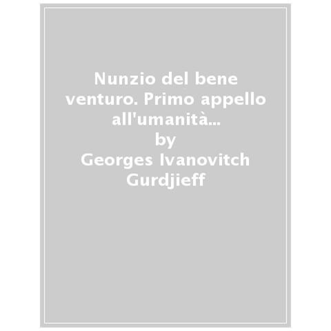 Georges Ivanovic Gurdjieff - Il nunzio del bene venturo. Primo appello all'umanità contemporanea - Foto 1