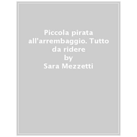 Sara Mezzetti - Piccola Pirata All'arrembaggio. Una Burrascosa Famiglia Tutta Da Ridere - Foto 1