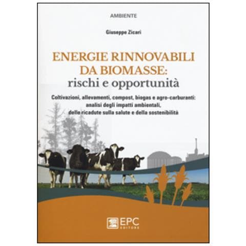 Giuseppe Zicari - Energie Rinnovabili Da Biomasse: Rischi E Opportunità. Coltivazioni, Allevamenti, Compost, Biogas E Agro-carburanti: Analisi Degli Impatti Ambientali. . . - Foto 1