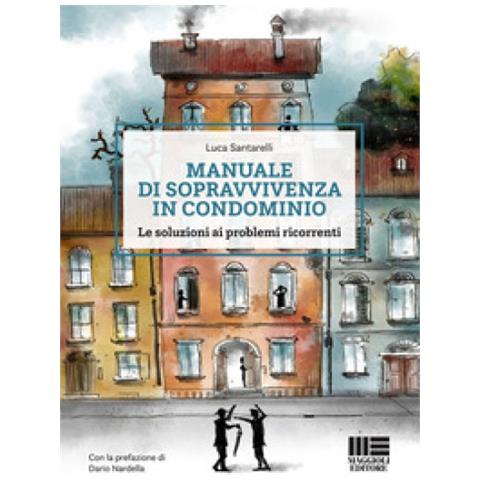 Luca Santarelli - Manuale Di Sopravvivenza In Condominio. Le Soluzioni Ai Problemi Ricorrenti - Foto 1