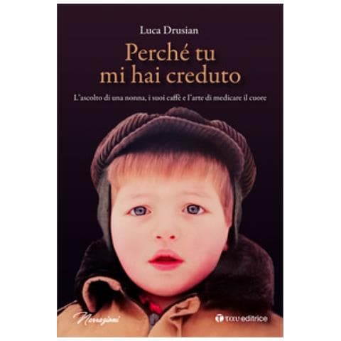 Luca Drusian - Perché Tu Mi Hai Creduto. L'ascolto Di Una Nonna, I Suoi Caffè E L'arte Di Medicare Il Cuore - Foto 1