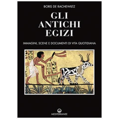 Boris De Rachewiltz - Gli Antichi Egizi. Immagini, Scene E Documenti Di Vita Quotidiana. Nuova Ediz. - Foto 1