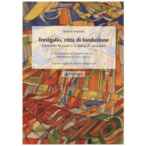 Stefano Muroni - Tresigallo, città di fondazione. Edmondo Rossoni e la storia di un sogno. Ediz. illustrata - Foto 1