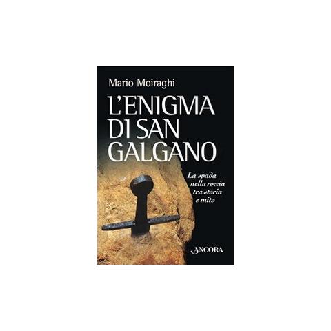 Mario Moiraghi - L'enigma di San Galgano. La spada nella roccia tra storia e mito - Foto 1
