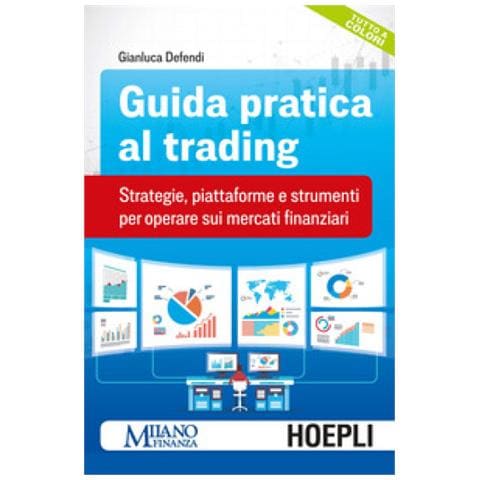 Gianluca Defendi - Guida Pratica Al Trading. Strategie, Piattaforme E Strumenti Per Operare Sui Mercati Finanziari - Foto 1