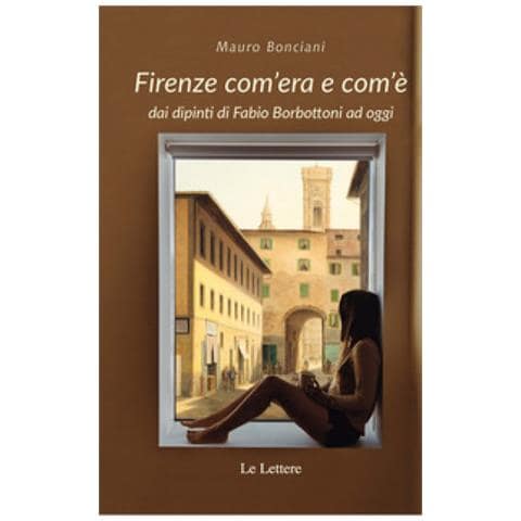 Mauro Bonciani - Firenze Com'era E Com'è Dai Dipinti Di Fabio Borbottoni Ad Oggi. Ediz. Illustrata - Foto 1
