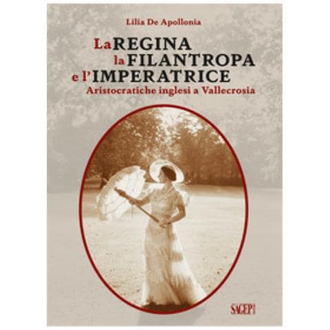 Lilia De Apollonia - La Regina, La Filantropa E L'imperatrice. Aristocratiche Inglesi A Vallecrosia - Foto 1