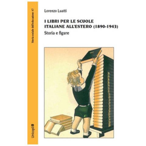 Lorenzo Luatti - I Libri Per Le Scuole Italiane All'estero (1890-1943). Storia E Figure - Foto 1
