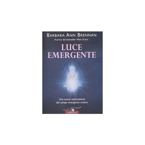 Barbara Ann Brennan - Luce emergente. Una nuova esplorazione del campo energetico umano - Foto 1