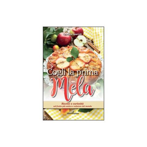 Cristiana Sparvoli - Cogli la prima mela. Ricette e curiosità sul frutto più antico e salutare del mondo - Foto 2