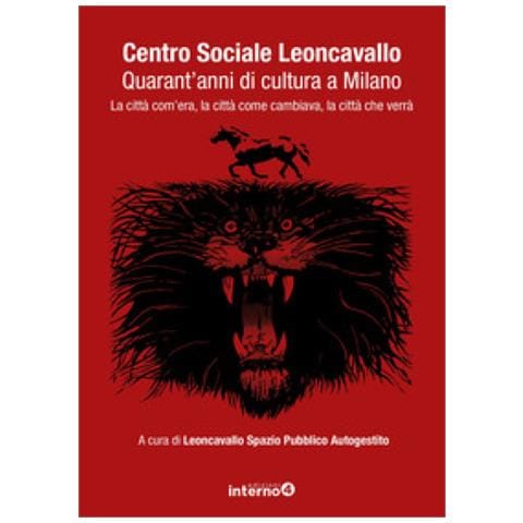 Primo Moroni - Centro sociale Leoncavallo. Cinquant'anni di controcultura a Milano. La città com'era, la città come cambiava, la città che verrà - Foto 1