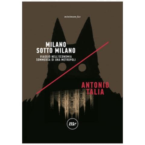 Antonio Talia - Milano Sotto Milano. Viaggio Nell'economia Sommersa Di Una Metropoli - Foto 1