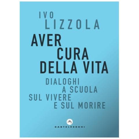 Ivo Lizzola - Aver Cura Della Vita. Dialoghi A Scuola Sul Vivere E Sul Morire - Foto 1