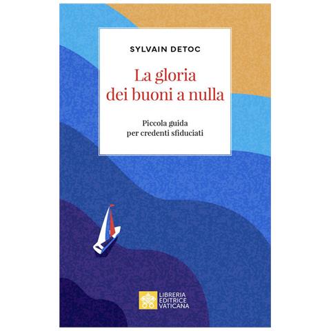 La Gloria Dei Buoni A Nulla. Piccola Guida Per Credenti Sfiduciati - Foto 1