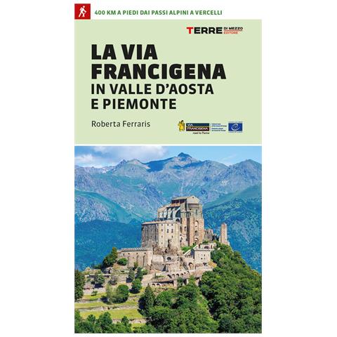 Roberta Ferraris - La via Francigena in Valle d'Aosta e Piemonte. 400 km a piedi dai passi alpini a Vercelli - Foto 1