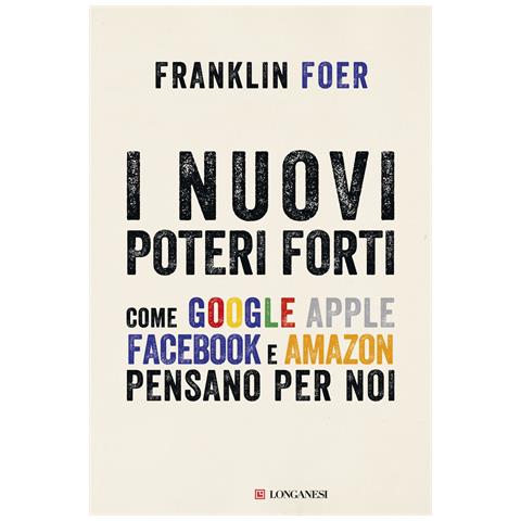 Franklin Foer - I nuovi poteri forti. Come Google Apple Facebook e Amazon pensano per noi - Foto 1