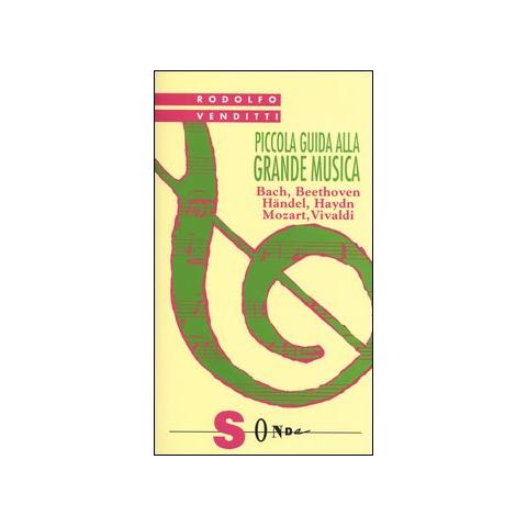 Rodolfo Venditti - Piccola guida alla grande musica. Vol. 1: Bach, Beethoven, Häendel, Haydn, Mozart, Vivaldi - Foto 1