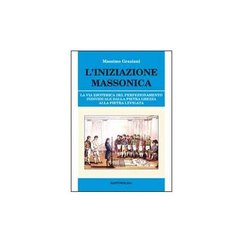 Massimo Graziani - L'iniziazione massonica. La via esoterica del perfezionamento individuale dalla pietra grezza alla pietra levigata - Foto 1