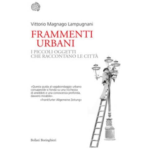 Vittorio Magnago Lampugnani - Frammenti Urbani. I Piccoli Oggetti Che Raccontano Le Città - Foto 1