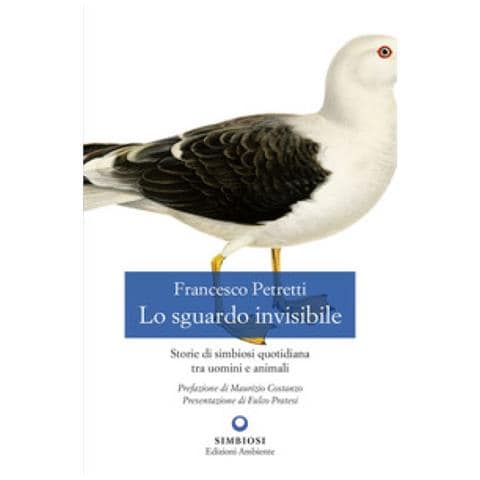 Francesco Petretti - Lo Sguardo Invisibile. Storie Di Simbiosi Quotidiana Tra Uomini E Animali - Foto 1