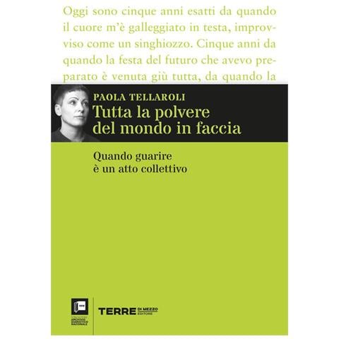 Paola Tellaroli - Tutta la polvere del mondo in faccia. Quando guarire è un atto collettivo - Foto 1