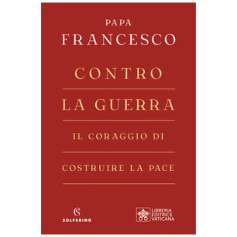 Papa Francesco (jorge Mario Bergoglio) - Contro La Guerra. Il Coraggio Di Costruire La Pace - Foto 1