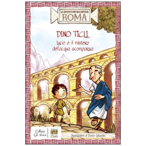 Dino Ticli - Lucio e il mistero dell'acqua scomparsa. Le avventure dell'antica Roma - Foto 2
