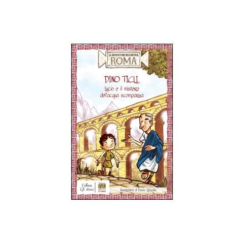 Dino Ticli - Lucio e il mistero dell'acqua scomparsa. Le avventure dell'antica Roma - Foto 3