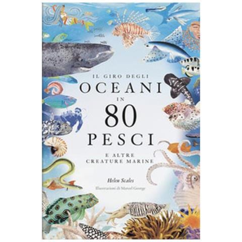 Helen Scales - Il Giro Degli Oceani In 80 Pesci E Altre Creature Marine. Ediz. A Colori - Foto 1