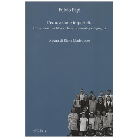 Fulvio Papi - L'educazione imperfetta. Considerazioni filosofiche sul presente pedagogico - Foto 1