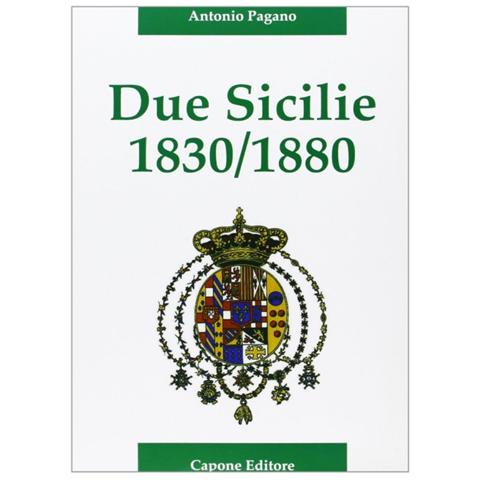 Antonio Pagano - Due Sicilie. 1830-1880. Cronaca della disfatta - Foto 1