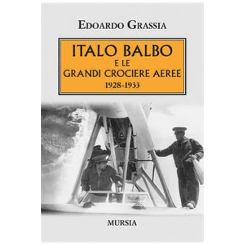 Edoardo Grassia - Italo Balbo E Le Grandi Crociere Aeree 1928-1933 - Foto 2