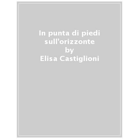 Elisa Castiglioni - In Punta Di Piedi Sull'orizzonte - Foto 1