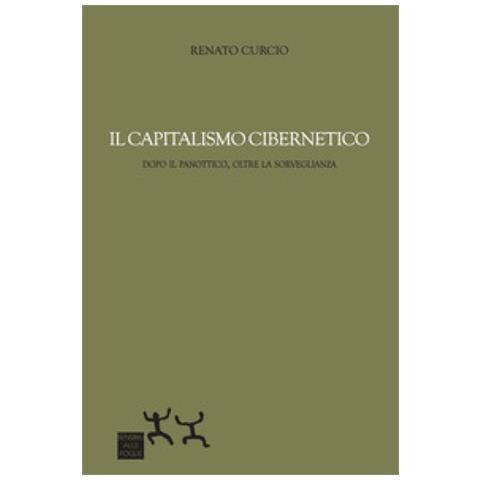 Renato Curcio - Il Capitalismo Cibernetico. Dopo Il Panopticon, Oltre La Sorveglianza - Foto 1