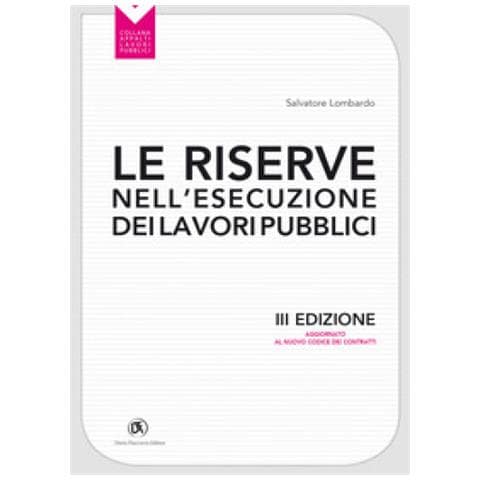 Salvatore Lombardo - Le Riserve Nell'esecuzione Dei Lavori Pubblici. Aggiornato Al Nuovo Codice Dei Contratti - Foto 1