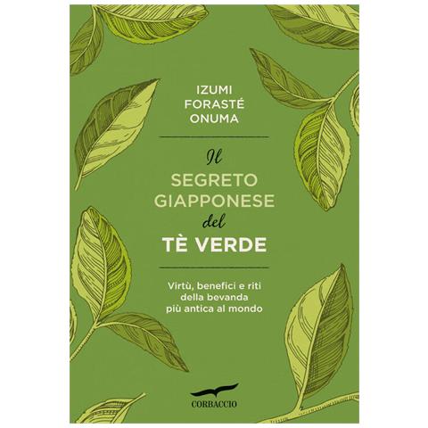 Izumi Forasté Onuma - Il segreto giapponese del tè verde. Virtù, benefici e riti della bevanda più antica al mondo - Foto 1