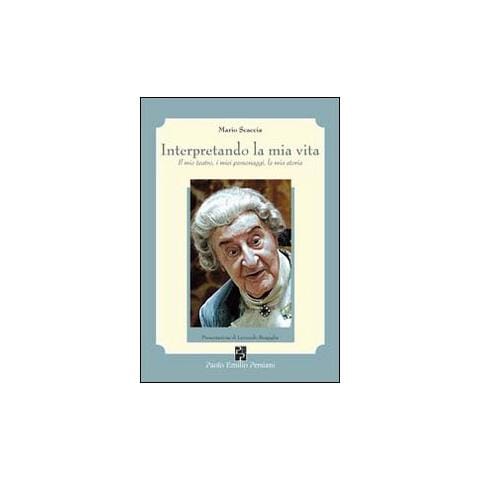 Mario Scaccia - Interpretando la mia vita. Il mio teatro, i miei personaggi, la mia storia - Foto 1