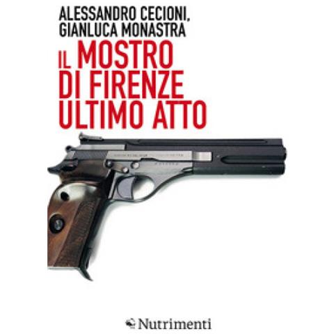 Alessandro Cecioni - Il mostro di Firenze. Ultimo atto. Ediz. ampliata - Foto 1