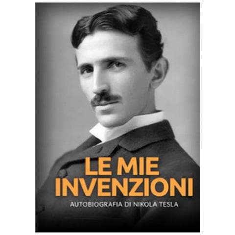 Nikola Tesla - Le Mie Invenzioni. Autobiografia Di Nikola Tesla - Foto 1