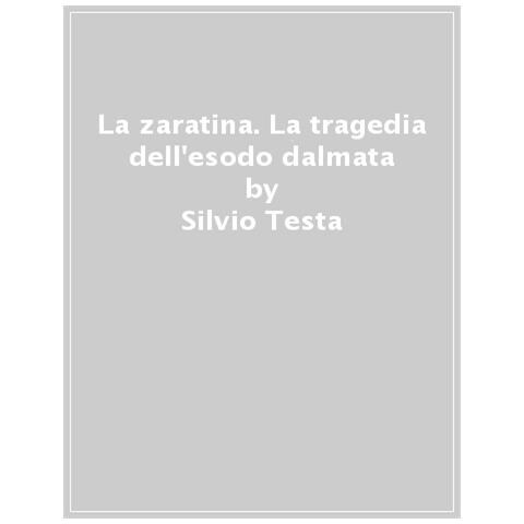 Silvio Testa - La Zaratina. La Tragedia Dell'esodo Dalmata - Foto 1