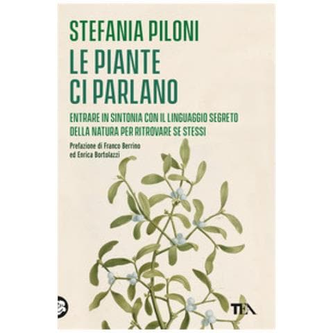 Stefania Piloni - Le Piante Ci Parlano. Entrare In Sintonia Con Il Linguaggio Segreto Della Natura Per Ritrovare Se Stessi - Foto 1