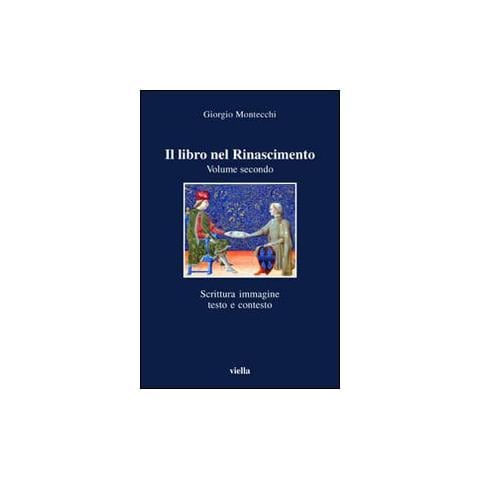 Giorgio Montecchi - Il libro nel Rinascimento. Vol. 2: Scrittura, immagine, testo e contesto - Foto 1