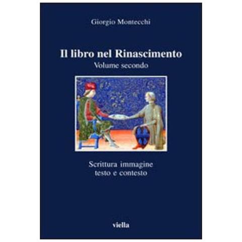 Giorgio Montecchi - Il libro nel Rinascimento. Vol. 2: Scrittura, immagine, testo e contesto - Foto 2