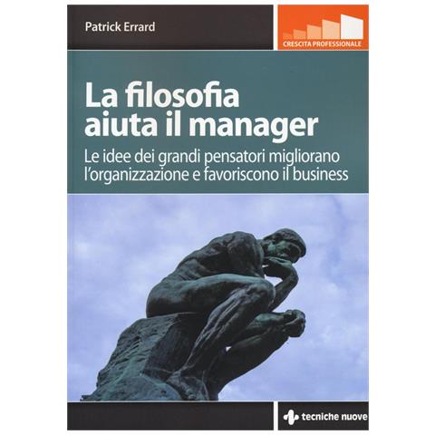 Patrick Errard - La filosofia aiuta il manager. Le idee dei grandi pensatori migliorano l'organizzazione e favoriscono il business - Foto 1