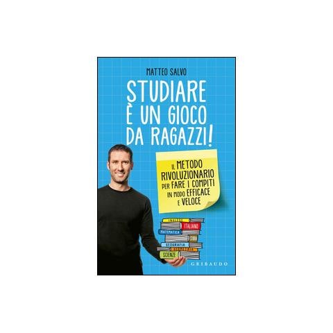 Matteo Salvo - Studiare è un gioco da ragazzi. Il metodo rivoluzionario per fare i compiti in modo efficace e veloce - Foto 1