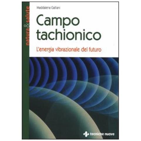 Maddalena Galliani - Campo tachionico. L'energia vibrazionale del futuro - Foto 1