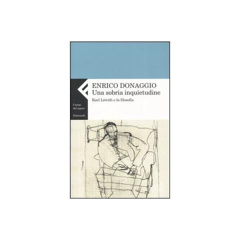 Enrico Donaggio - Sobria Inquietudine. Karl Lowith E La Filosofia (una) - Foto 2