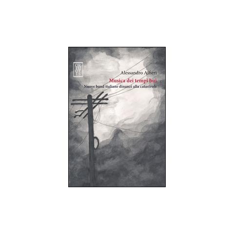 Alessandro Alfieri - Musica dei tempi bui. Nuove band italiane dinanzi alla catastrofe - Foto 2