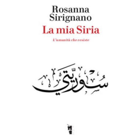 Rosanna Sirignano - Mia Siria. L'Umanita' Che Resiste (La) - Disponibile dal 23/05/2018 - Foto 2